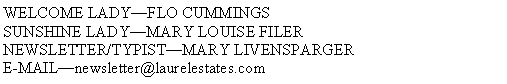 Text Box: WELCOME LADYFLO CUMMINGS  SUNSHINE LADYMARY LOUISE FILER NEWSLETTER/TYPISTMARY LIVENSPARGER   E-MAILnewsletter@laurelestates.com
